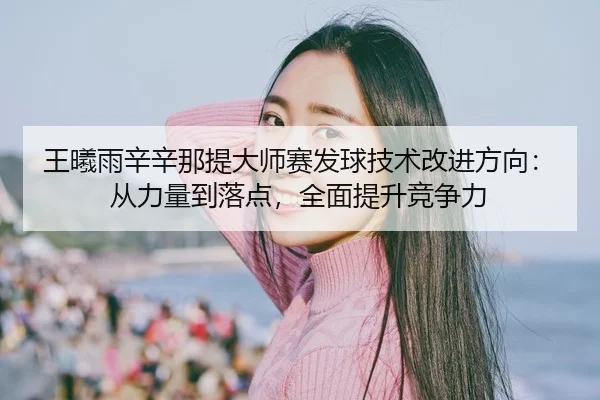 wang-xi-yu-xin-xin-na-ti-da-shi-sai-fa-qiu-ji-shu-gai-jin-fang-xiang-cong-li-liang-dao-luo-dian-quan-mian-ti-sheng-jing-3-622.jpg